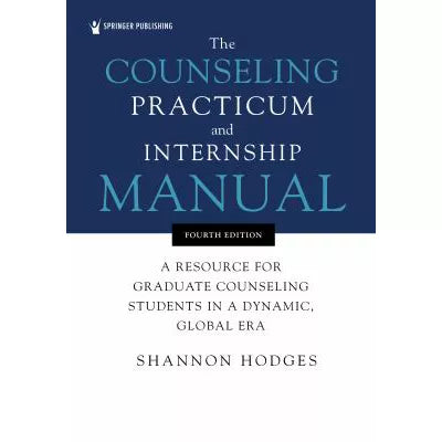 The Counseling Practicum and Internship Manual : A Resource for Graduate Counseling Students in a Dynamic, Global Era