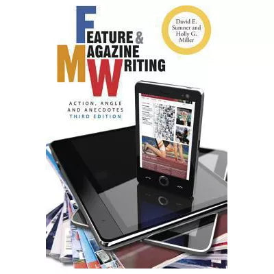 Feature and Magazine Writing : Action, Angle, and Anecdotes