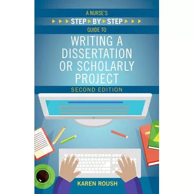 Nurse's Step-By-Step Guide to Writing a Dissertation or Scholarly Project